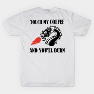 touch my coffee and you will burn T-Shirt